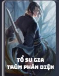 Tổ Sư Gia Trùm Phản Diện - Lục Châu (FULL) - Bản dịch chuẩn