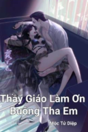 Thầy Giáo Làm Ơn Buông Tha Em - Mộc Tử Diệp (FULL)