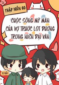 Thập Niên 60: Cuộc Sống Mỹ Mãn Của Vợ Trước Lót Đường Trong Niên Đại Văn